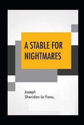 A Stable for Nightmares Illustrated by J. Sheridan Le Fanu