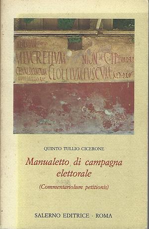 Manualetto di campagna elettorale: Commentariolum Petitionis by Quintus Tullius Cicero, Quintus Tullius Cicero