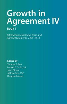 Growth in Agreement IV: Book 1: International Dialogue Texts and Agreed Statements 2004-2014 by Thomas F. Best