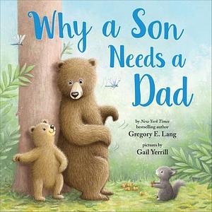 Why a Son Needs a Dad: Celebrate Your Father and Son Bond this Father's Day with this Heartwarming Gift! by Gail Yerrill, Susanna Leonard Hill, Gregory E. Lang