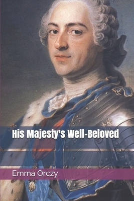 His Majesty's Well-Beloved by Emma Orczy