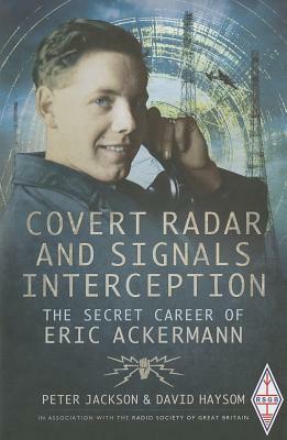 Covert Radar and Signals Interception: The Secret Career of Eric Ackermann by David Haysom, Peter Jackson