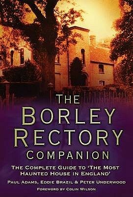 The Borley Rectory Companion: The Complete Guide to 'The Most Haunted House in England' by Eddie Brazil, Peter Underwood, Paul Adams