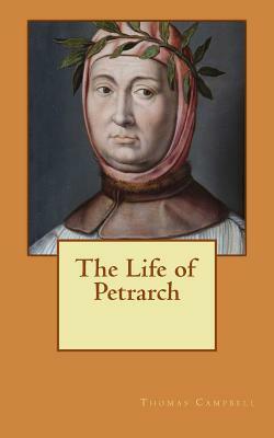 The Life of Petrarch by Thomas Campbell, esq.