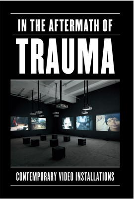 In the Aftermath of Trauma: Contemporary Video Installation by Sabine Eckmann