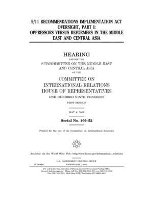 9/11 Recommendations Implementation Act oversight. Part I, oppressors versus reformers in the Middle East and Central Asia by United S. Congress, Committee on International Rela (house), United States House of Representatives