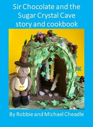Sir Chocolate and the Sugar Crystal Caves story and cookbook by Robbie Cheadle
