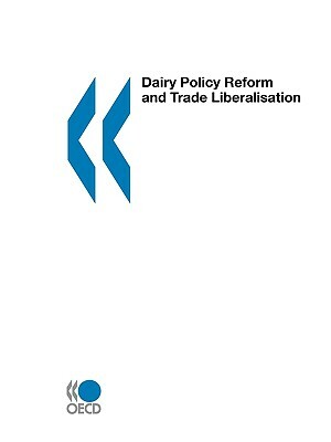 Dairy Policy Reform and Trade Liberalisation by Publishing Oecd Publishing, OECD Publishing