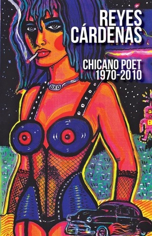 Reyes Cardenas: Chicano Poet 1970-2010 by Reyes Cardenas