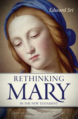 Rethinking Mary in the New Testament: What the Bible Tells Us about the Mother of the Messiah by Edward Sri