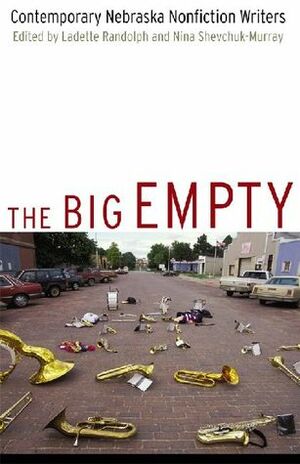 The Big Empty: Contemporary Nebraska Nonfiction Writers by Ladette Randolph, Nina Shevchuk-Murray