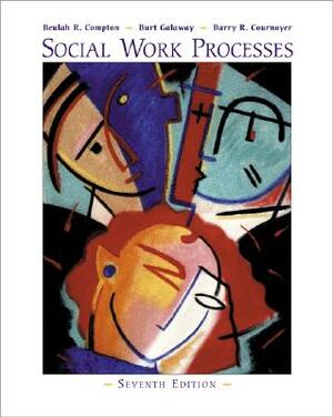 Social Work Processes (with Infotrac) [With Infotrac] by Barry R. Cournoyer, Burt Galaway, Beulah R. Compton