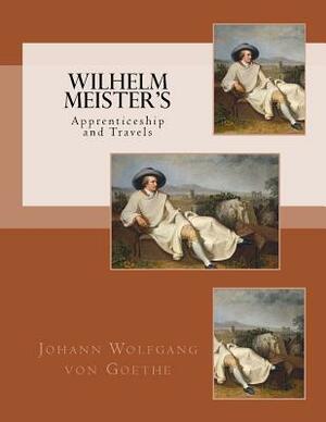 Wilhelm Meister's: Apprenticeship and Travels by Johann Wolfgang von Goethe