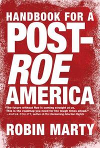 Handbook for a Post-Roe America by Robin Marty