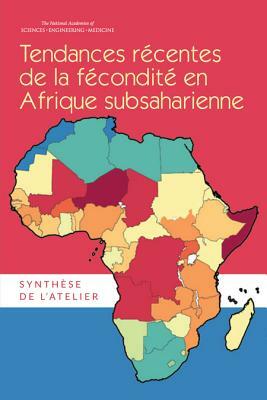 Tendances Récentes de la Fécondité En Afrique Subsaharienne: Synthèse de l'Atelier by Committee on Population, National Academies of Sciences Engineeri, Division of Behavioral and Social Scienc