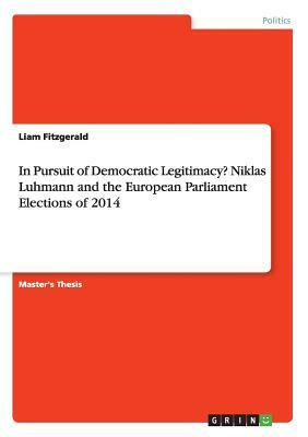 In Pursuit of Democratic Legitimacy? Niklas Luhmann and the European Parliament Elections of 2014 by Liam Fitzgerald