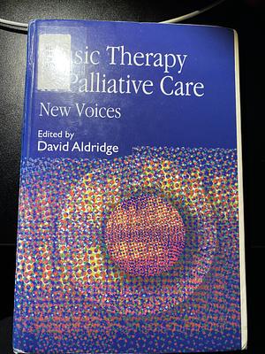 Music Therapy in Palliative Care: New Voices by David Aldridge