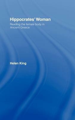 Hippocrates' Woman: Reading the Female Body in Ancient Greece by Helen King