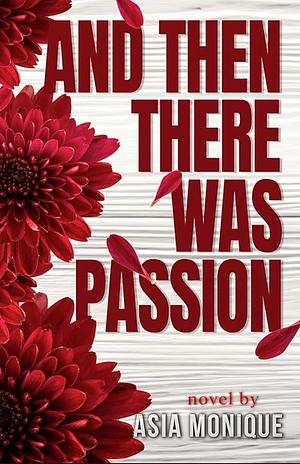 And Then There Was Passion by Asia Monique