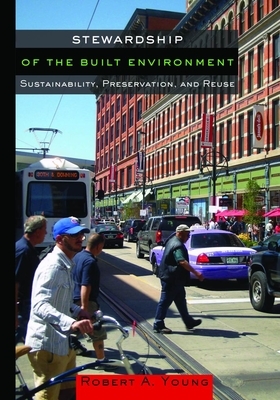 Stewardship of the Built Environment: Sustainability, Preservation, and Reuse by Robert A. Young