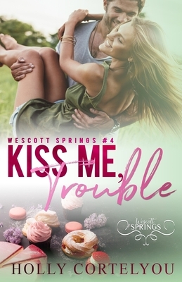 Kiss Me, Trouble: A Wescott Springs Novella by Holly Cortelyou