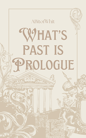 What's Past is Prologue by ABitofWit