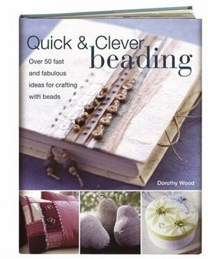 Quick & Clever Beading With Patterns by Dorothy Wood