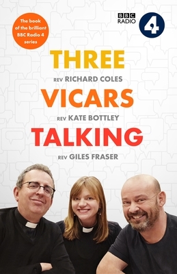 Three Vicars Talking: The Book of the Brilliant BBC Radio 4 Series by Giles Fraser, Kate Bottley, Richard Coles