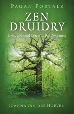 Pagan Portal-Zen Druidry: Living a Natural Life, with Full Awareness by Joanna van der Hoeven