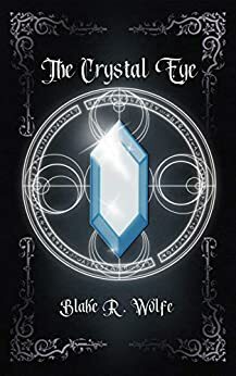 The Crystal Eye by Blake R. Wolfe