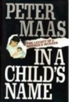 In a Child's Name: The Legacy of a Mother's Murder by Peter Maas