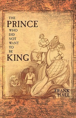 The Prince Who Did Not Want to Be King by Frank Hall