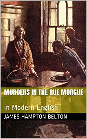 Murders in the Rue Morgue: in Modern English by Edgar Allan Poe, James Hampton Belton