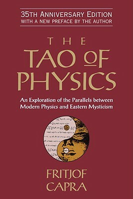 The Tao of Physics: An Exploration of the Parallels Between Modern Physics and Eastern Mysticism by Fritjof Capra