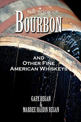 The Book of Bourbon and Other Fine American Whiskeys by Gaz Regan, Gary Regan, Mardee Haidin Regan