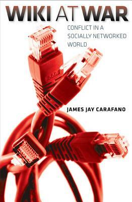 Wiki at War: Conflict in a Socially Networked World by James Jay Carafano
