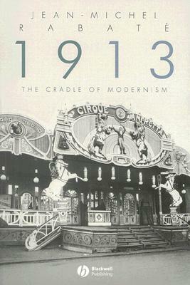 1913: The Cradle of Modernism by Jean-Michel Rabat