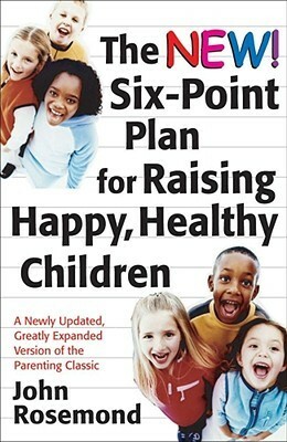 The New Six-Point Plan for Raising Happy, Healthy Children by John Rosemond