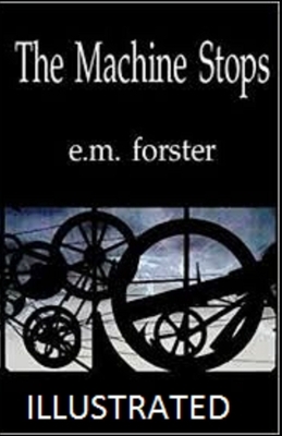 The Machine Stops Illustrated by E.M. Forster