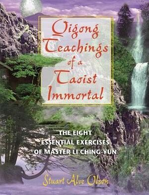 Qigong Teachings of a Taoist Immortal: The Eight Essential Exercises of Master Li Ching-Yun by Stuart Alve Olson