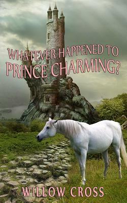 Whatever Happened to Prince Charming? by Willow Cross