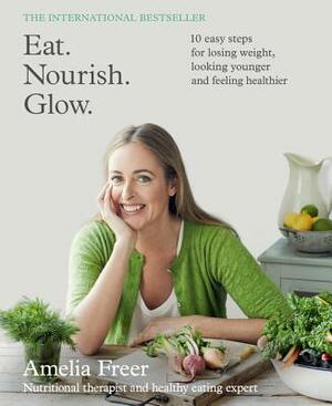 Eat. Nourish. Glow. by Amelia Freer