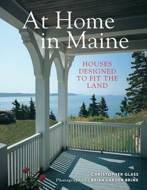 At Home in Maine: Houses Designed to Fit the Land by Christopher Glass