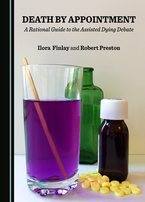 Death by Appointment: A Rational Guide to the Assisted Dying Debate by Robert Preston, Ilora Finlay