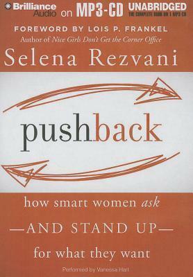 Pushback: How Smart Women Ask—and Stand Up—for What They Want by Selena Rezvani
