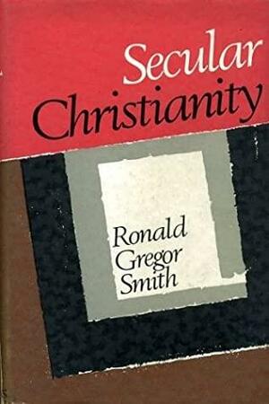 Secular Christianity by Ronald Gregor Smith