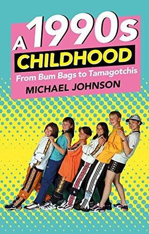 A 1990s Childhood: From Bum Bags to Tamagotchis by Michael A. Johnson, Michael A. Johnson