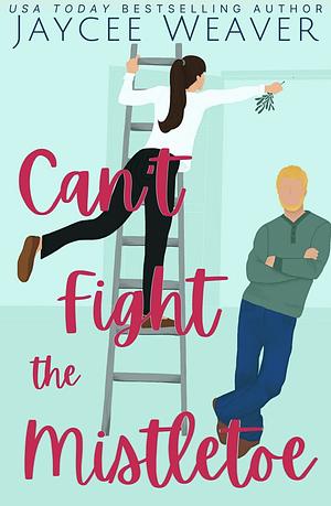 Can't Fight the Mistletoe by Jaycee Weaver, Jaycee Weaver