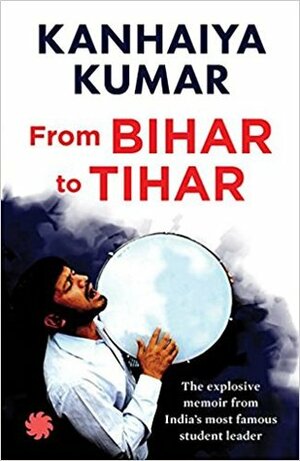 From Bihar to Tihar: My Political Journey by Kanhaiya Kumar