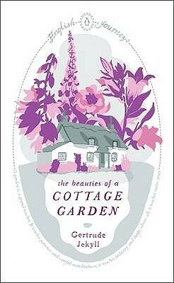 The Beauties of a Cottage Garden by Gertrude Jekyll